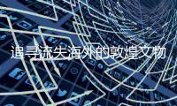 追寻流失海外的敦煌文物